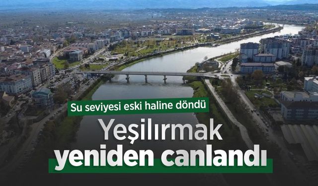 Yeşilırmak yeniden canlandı: Su seviyesi eski haline döndü
