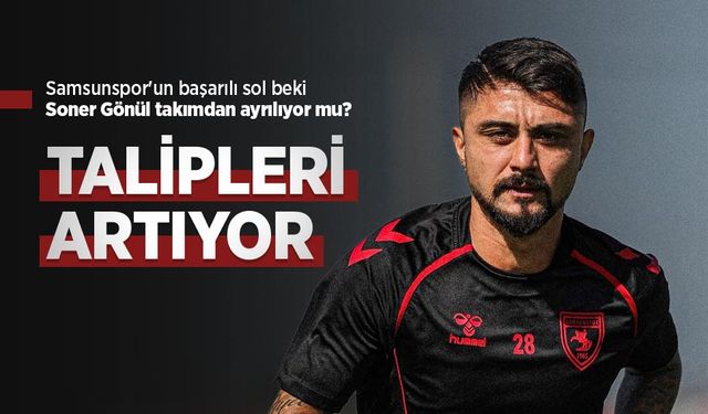 Samsunspor'un başarılı sol beki Soner Gönül takımdan ayrılıyor mu? TALİPLERİ ARTIYOR