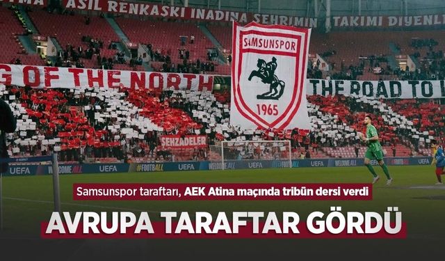 Samsunspor taraftarı, AEK Atina maçında tribün dersi verdi, AVRUPA TARAFTAR GÖRDÜ