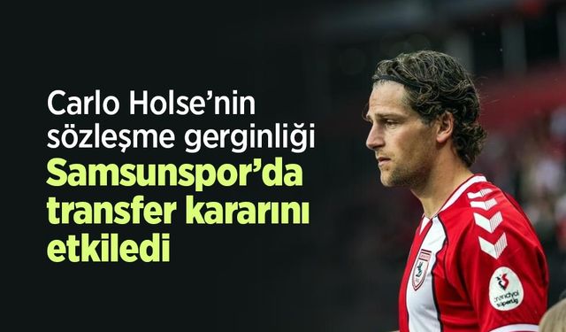 Carlo Holse’nin sözleşme gerginliği Samsunspor’da transfer kararını etkiledi
