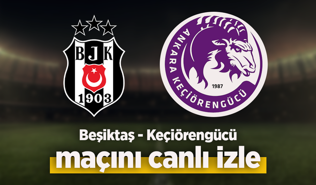 Beşiktaş - Keçiörengücü canlı izle