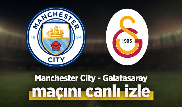 Manchester City - Galatasaray canlı izle