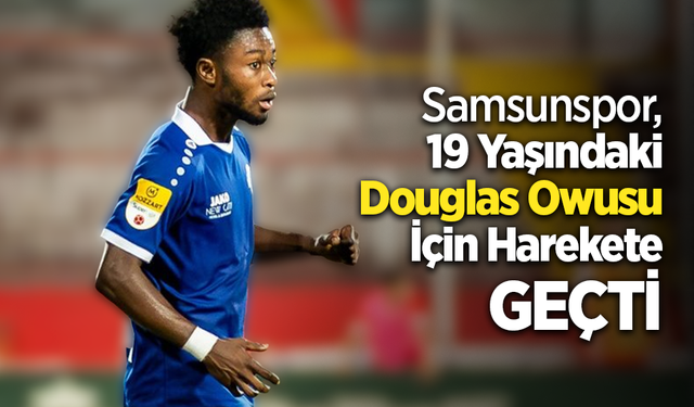 Samsunspor, 19 Yaşındaki Douglas Owusu İçin Harekete Geçti