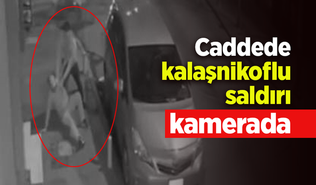 Caddede kalaşnikoflu saldırı