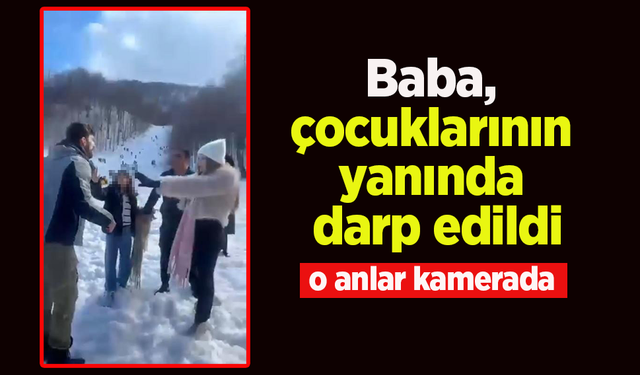 Baba, çocuklarının yanında darp edildi