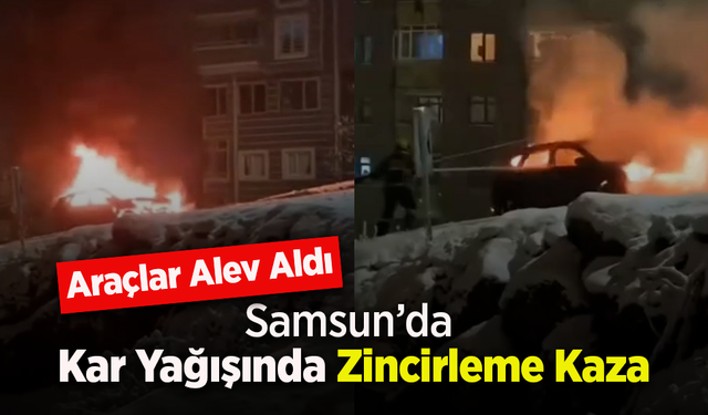 Samsun’da Kar Yağışında Zincirleme Kaza: Araçlar Alev Aldı