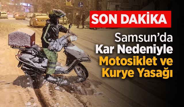 SON DAKİKA | Samsun’da Kar Nedeniyle Motosiklet ve Kurye Yasağı