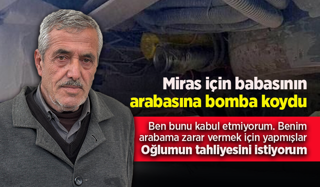 Miras için babasının arabasına bomba koydu.