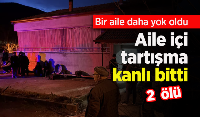 Aile içi tartışma kanlı bitti: 2 ölü
