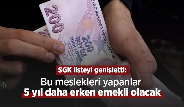 SGK listeyi genişletti: Bu meslekleri yapanlar 5 yıl daha erken emekli olacak