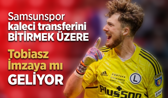 Samsunspor kaleci transferini bitirmek üzere.. Tobiasz İmzaya mı geliyor