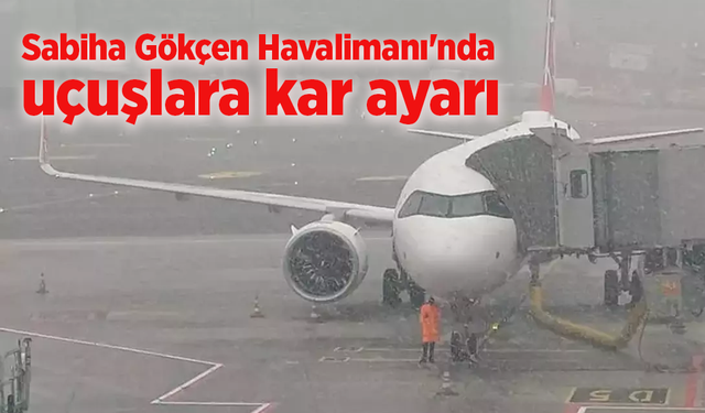 Sabiha Gökçen Havalimanı'nda uçuşlara kar ayarı