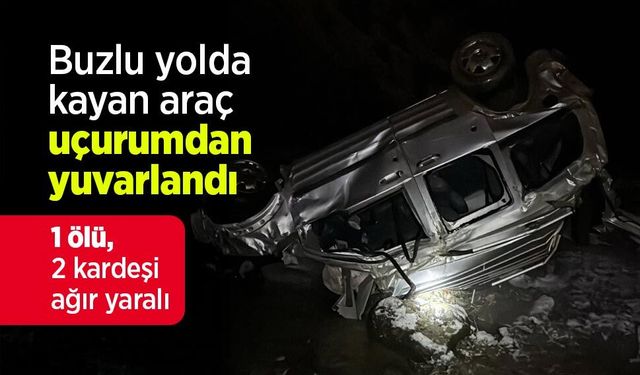 Buzlu yolda kayan araç uçurumdan yuvarlandı; 1 ölü, 2 kardeşi ağır yaralı