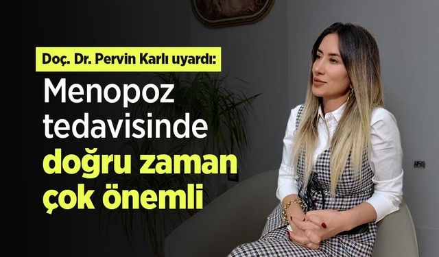 Doç. Dr. Pervin Karlı uyardı: Menopoz tedavisinde doğru zaman çok önemli