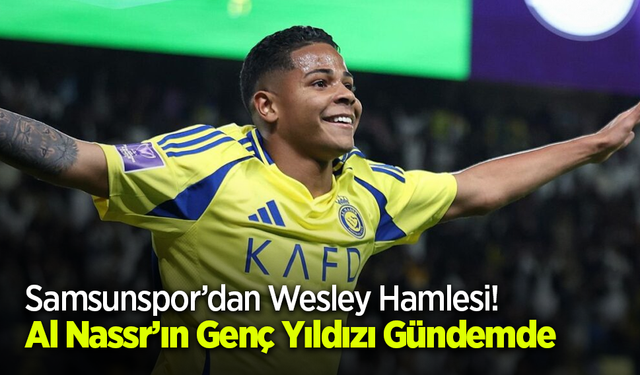Samsunspor’dan Wesley Hamlesi! Al Nassr’ın Genç Yıldızı Gündemde