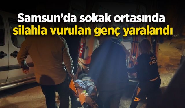 Samsun’da sokak ortasında silahla vurulan genç yaralandı