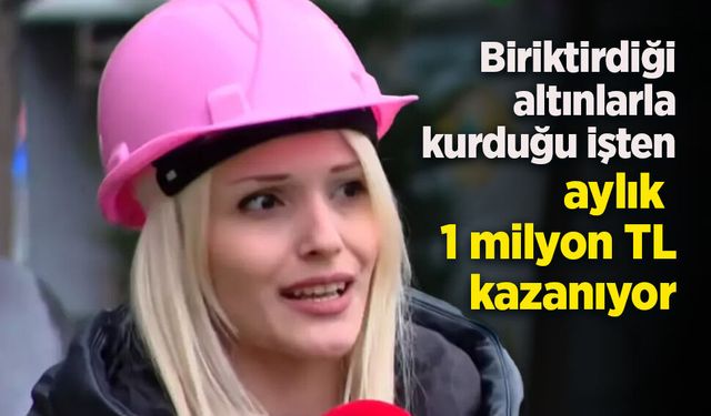 Biriktirdiği altınlarla kurduğu işten aylık  1 milyon TL kazanıyor