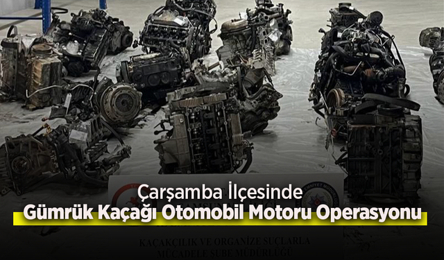 Çarşamba İlçesinde Gümrük Kaçağı Otomobil Motoru Operasyonu