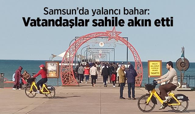 Samsun’da yalancı bahar: Vatandaşlar sahile akın etti