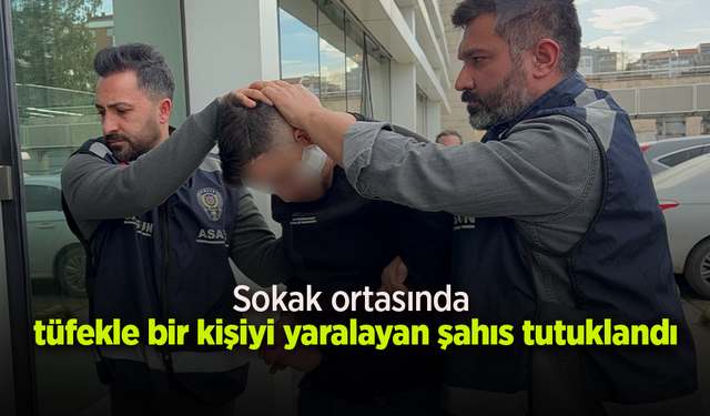 Sokak ortasında tüfekle bir kişiyi yaralayan şahıs tutuklandı