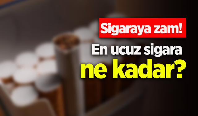 Sigaraya zam! En ucuz sigara ne kadar?