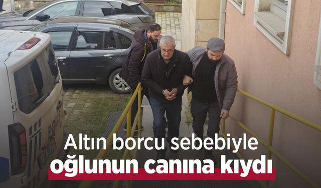 Altın borcu sebebiyle oğlunun canına kıydı