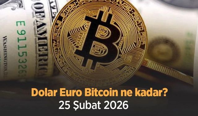 Dolar Euro Bitcoin ne kadar 25 Şubat 2026