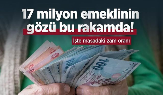 17 milyon emeklinin gözü bu rakamda! İşte masadaki zam oranı