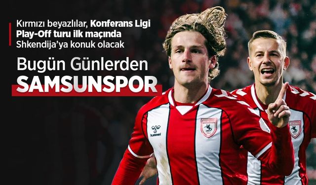 Kırmızı beyazlılar, Konferans Ligi Play-Off turu ilk maçında Shkendija’ya konuk olacak, Bugün Günlerden SAMSUNSPOR