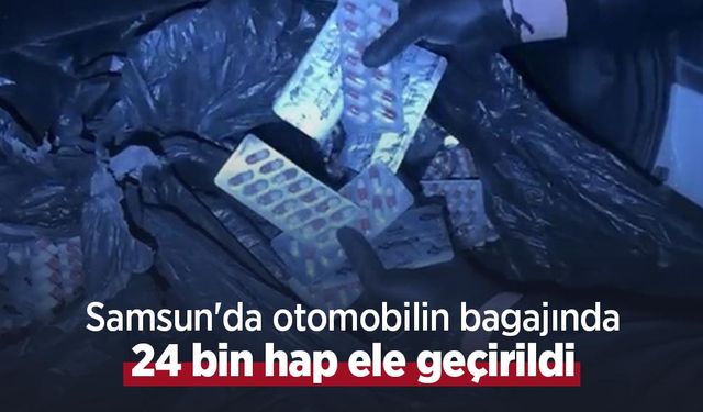 Samsun'da otomobilin bagajında 24 bin hap ele geçirildi