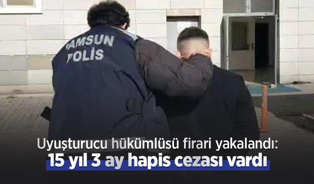 Uyuşturucu hükümlüsü firari yakalandı: 15 yıl 3 ay hapis cezası vardı