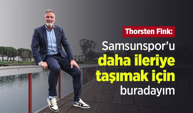 Thorsten Fink: "Samsunspor’u daha ileriye taşımak için buradayım"