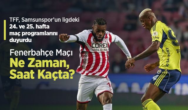 Samsunspor - Fenerbahçe Maçı Ne Zaman, Saat Kaçta?