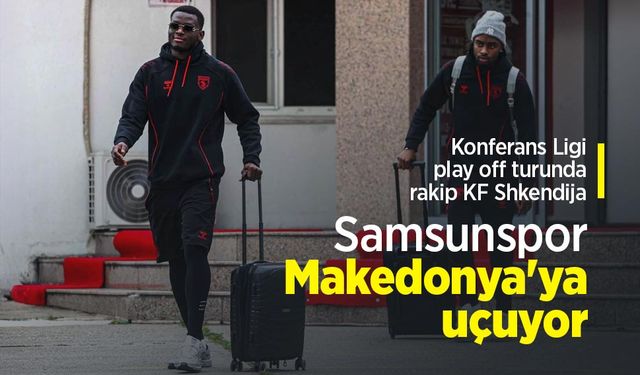 Konferans Ligi play off turunda rakip KF Shkendija...  Samsunspor Makedonya'ya uçuyor