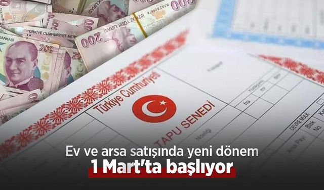 Ev ve arsa satışında yeni dönem 1 Mart'ta başlıyor