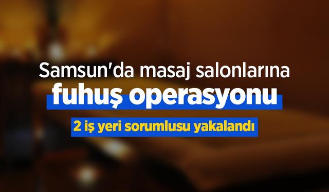 Samsun'da masaj salonlarına fuhuş operasyonu: 2 iş yeri sorumlusu yakalandı