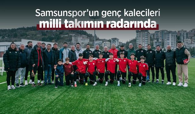 Samsunspor’un genç kalecileri milli takımın radarında