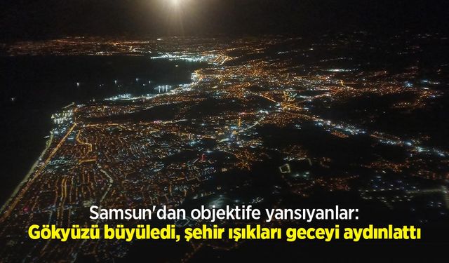 Samsun'dan objektife yansıyanlar: Gökyüzü büyüledi, şehir ışıkları geceyi aydınlattı
