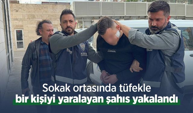 Sokak ortasında tüfekle bir kişiyi yaralayan şahıs yakalandı