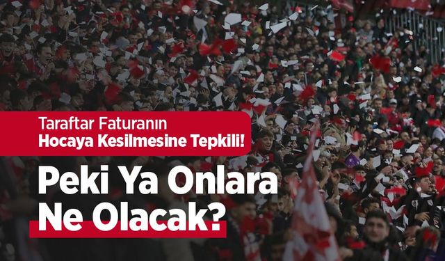 Taraftar Faturanın Hocaya Kesilmesine Tepkili! Peki Ya Onlara Ne Olacak?