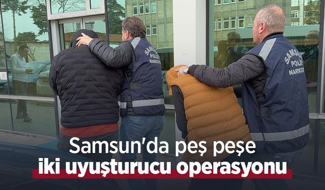Samsun'da peş peşe iki uyuşturucu operasyonu