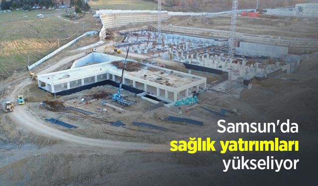 Samsun'da sağlık yatırımları yükseliyor