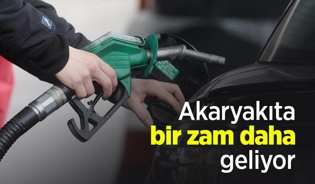 Akaryakıta bir zam daha geliyor