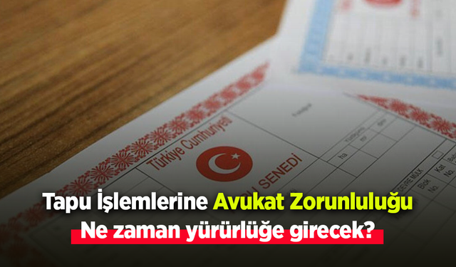 Tapu İşlemlerine Avukat Zorunluluğu