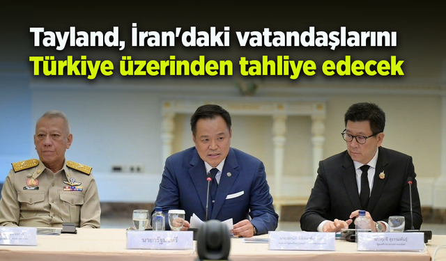 Tayland, İran'daki vatandaşlarını Türkiye üzerinden tahliye edecek