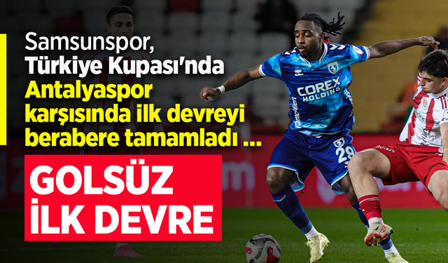 Samsunspor, Türkiye Kupası'nda Antalyaspor karşısında ilk devreyi berabere tamamladı …
