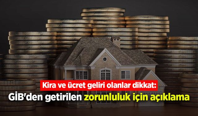 Kira ve ücret geliri olanlar dikkat: GİB'den getirilen zorunluluk için açıklama