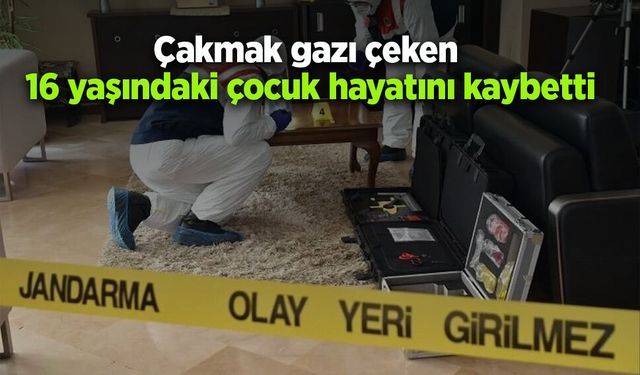 Çakmak gazı çeken 16 yaşındaki çocuk hayatını kaybetti