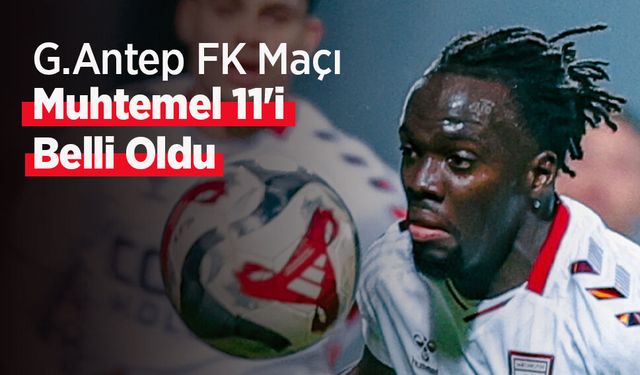 G.Antep FK Maçı Muhtemel 11'i Belli Oldu