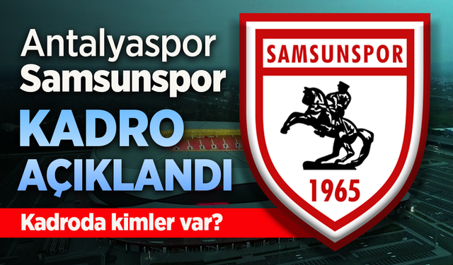 Samsunspor'un, Antalyaspor maçı 11'i belli oldu. Kadroda kimler var?